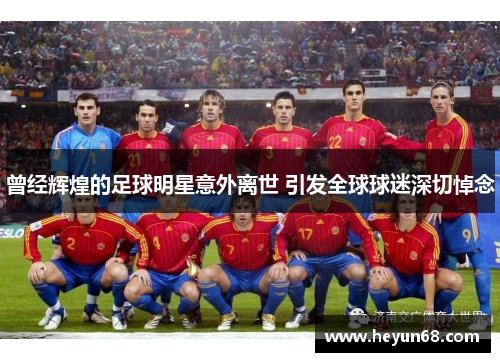 曾经辉煌的足球明星意外离世 引发全球球迷深切悼念